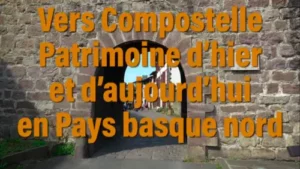 Vers Compostelle Patrimoine d’hier et d’aujourd’hui en Pays basque nord